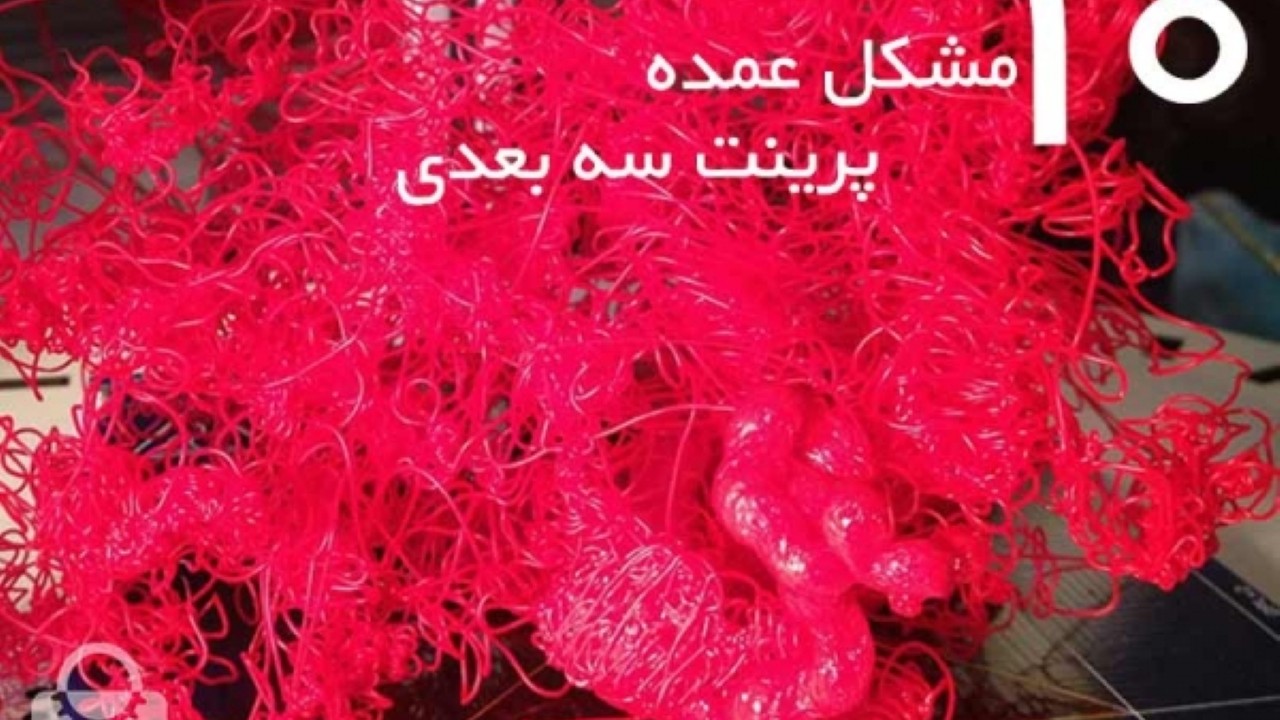 ۱۰ مشکل رایج در پرینت سه بعدی